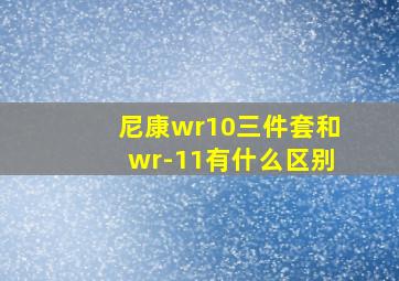 尼康wr10三件套和wr-11有什么区别