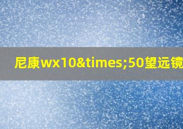 尼康wx10×50望远镜评测