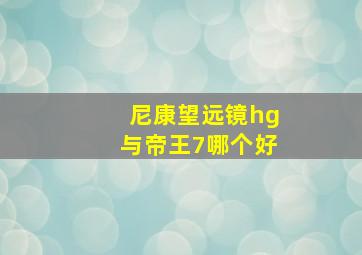 尼康望远镜hg与帝王7哪个好