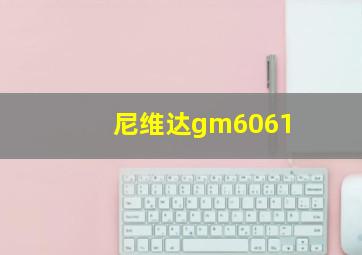 尼维达gm6061