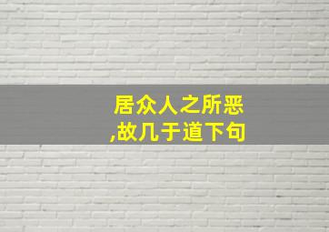 居众人之所恶,故几于道下句