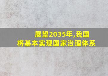 展望2035年,我国将基本实现国家治理体系