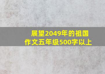 展望2049年的祖国作文五年级500字以上