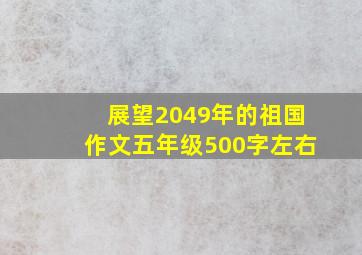 展望2049年的祖国作文五年级500字左右