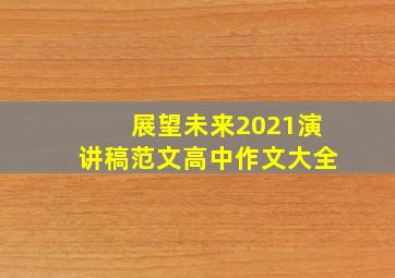 展望未来2021演讲稿范文高中作文大全