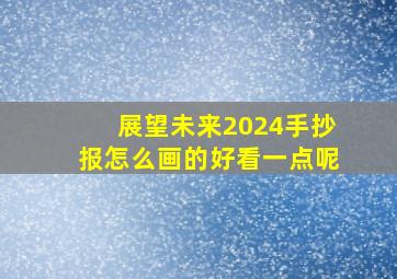 展望未来2024手抄报怎么画的好看一点呢