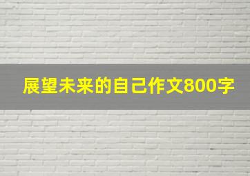 展望未来的自己作文800字