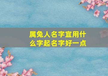 属兔人名字宜用什么字起名字好一点