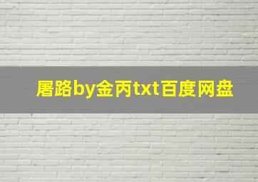 屠路by金丙txt百度网盘