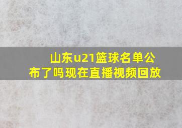 山东u21篮球名单公布了吗现在直播视频回放