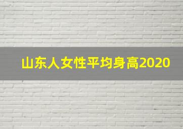 山东人女性平均身高2020