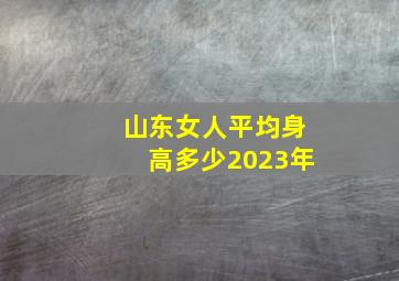 山东女人平均身高多少2023年