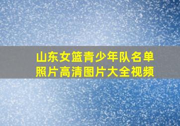 山东女篮青少年队名单照片高清图片大全视频