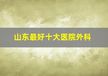 山东最好十大医院外科