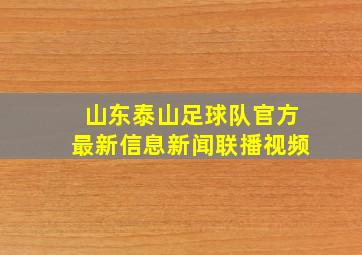 山东泰山足球队官方最新信息新闻联播视频