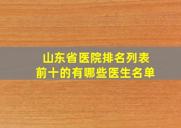 山东省医院排名列表前十的有哪些医生名单