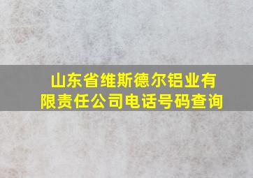 山东省维斯德尔铝业有限责任公司电话号码查询