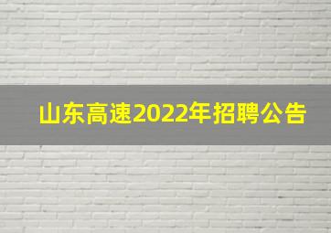 山东高速2022年招聘公告