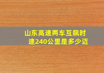 山东高速两车互飙时速240公里是多少迈