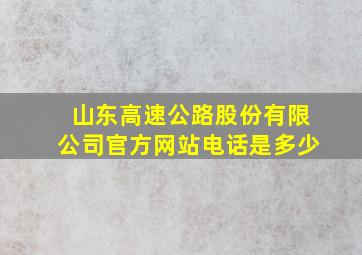 山东高速公路股份有限公司官方网站电话是多少