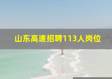 山东高速招聘113人岗位