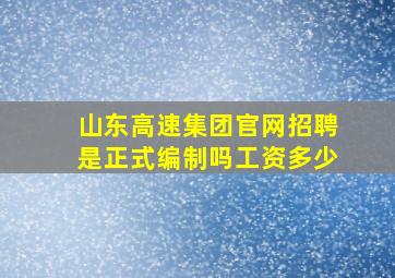 山东高速集团官网招聘是正式编制吗工资多少