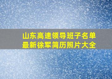 山东高速领导班子名单最新徐军简历照片大全