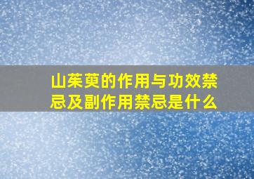 山茱萸的作用与功效禁忌及副作用禁忌是什么