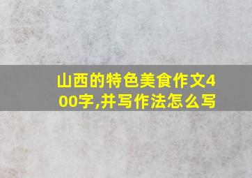 山西的特色美食作文400字,并写作法怎么写