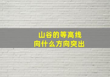 山谷的等高线向什么方向突出