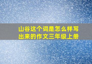 山谷这个词是怎么样写出来的作文三年级上册