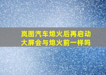 岚图汽车熄火后再启动大屏会与熄火前一样吗