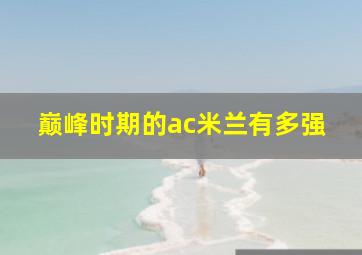 巅峰时期的ac米兰有多强