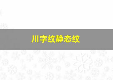 川字纹静态纹