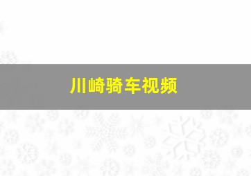 川崎骑车视频