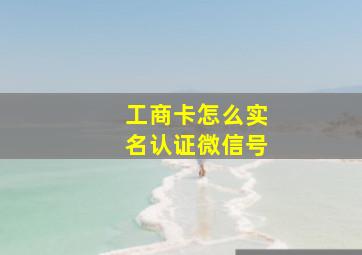 工商卡怎么实名认证微信号