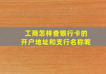 工商怎样查银行卡的开户地址和支行名称呢