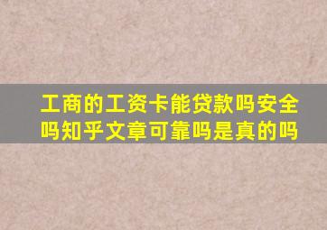 工商的工资卡能贷款吗安全吗知乎文章可靠吗是真的吗