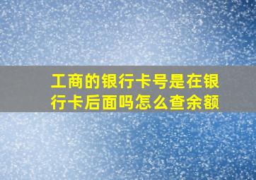 工商的银行卡号是在银行卡后面吗怎么查余额