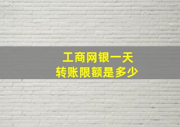 工商网银一天转账限额是多少