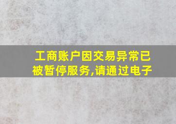 工商账户因交易异常已被暂停服务,请通过电子