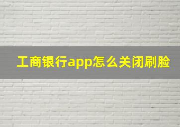 工商银行app怎么关闭刷脸