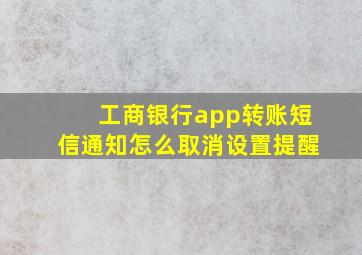 工商银行app转账短信通知怎么取消设置提醒