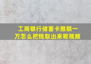 工商银行储蓄卡限额一万怎么把钱取出来呢视频