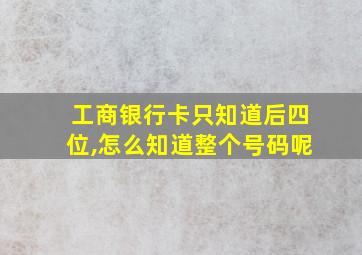 工商银行卡只知道后四位,怎么知道整个号码呢