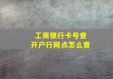 工商银行卡号查开户行网点怎么查