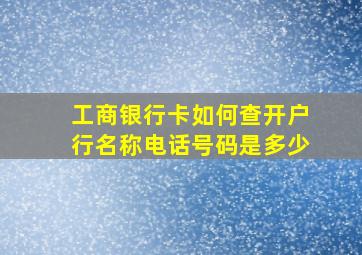 工商银行卡如何查开户行名称电话号码是多少