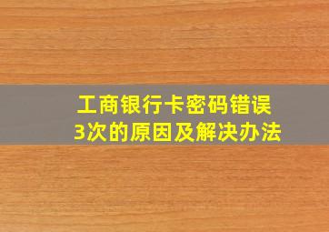 工商银行卡密码错误3次的原因及解决办法