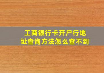 工商银行卡开户行地址查询方法怎么查不到