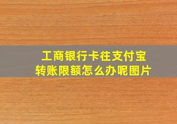 工商银行卡往支付宝转账限额怎么办呢图片